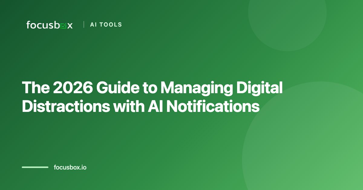 The 2026 Guide to Managing Digital Distractions with AI Notifications