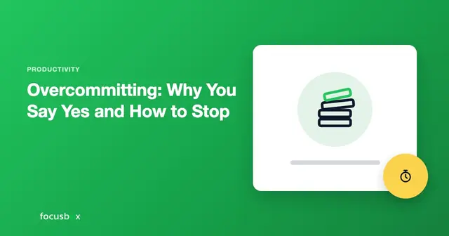 Overcommitting: Why You Say Yes and How to Stop