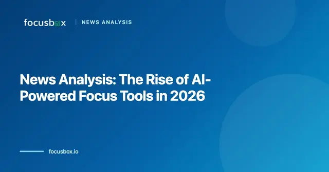 News Analysis: The Rise of AI-Powered Focus Tools in 2026