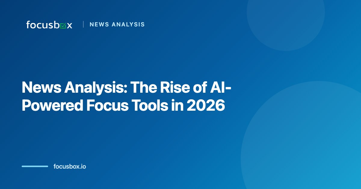 News Analysis: The Rise of AI-Powered Focus Tools in 2026